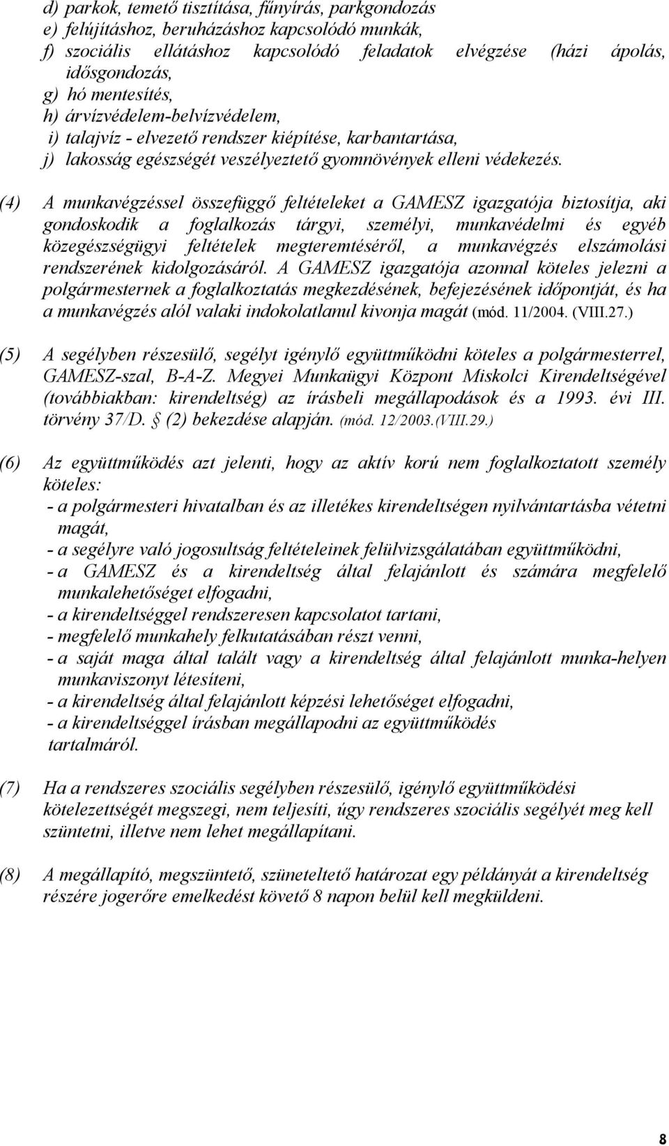 (4) A munkavégzéssel összefügg feltételeket a GAMESZ igazgatója biztosítja, aki gondoskodik a foglalkozás tárgyi, személyi, munkavédelmi és egyéb közegészségügyi feltételek megteremtésérl, a
