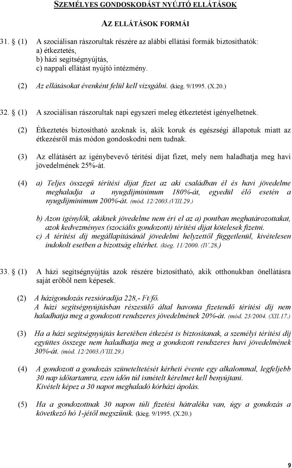 (2) Az ellátásokat évenként felül kell vizsgálni. (kieg. 9/1995. (X.20.) 32. (1) A szociálisan rászorultak napi egyszeri meleg étkeztetést igényelhetnek.
