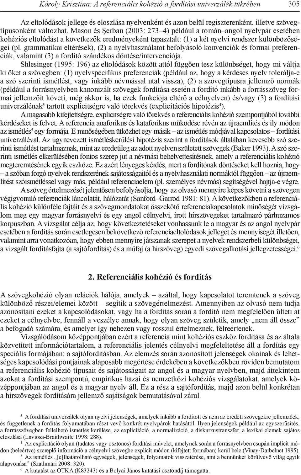 grammatikai eltérések), (2) a nyelvhasználatot befolyásoló konvenciók és formai preferenciák, valamint (3) a fordító szándékos döntése/intervenciója.