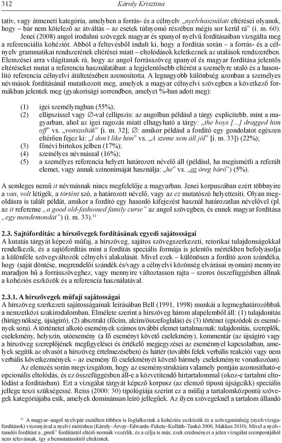 Abból a feltevésből indult ki, hogy a fordítás során a forrás- és a célnyelv grammatikai rendszerének eltérései miatt eltolódások keletkeznek az utalások rendszerében.