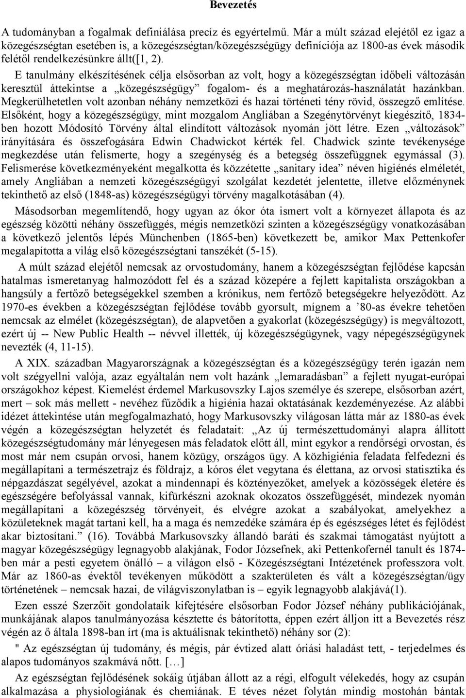 E tanulmány elkészítésének célja elsősorban az volt, hogy a közegészségtan időbeli változásán keresztül áttekintse a közegészségügy fogalom- és a meghatározás-használatát hazánkban.