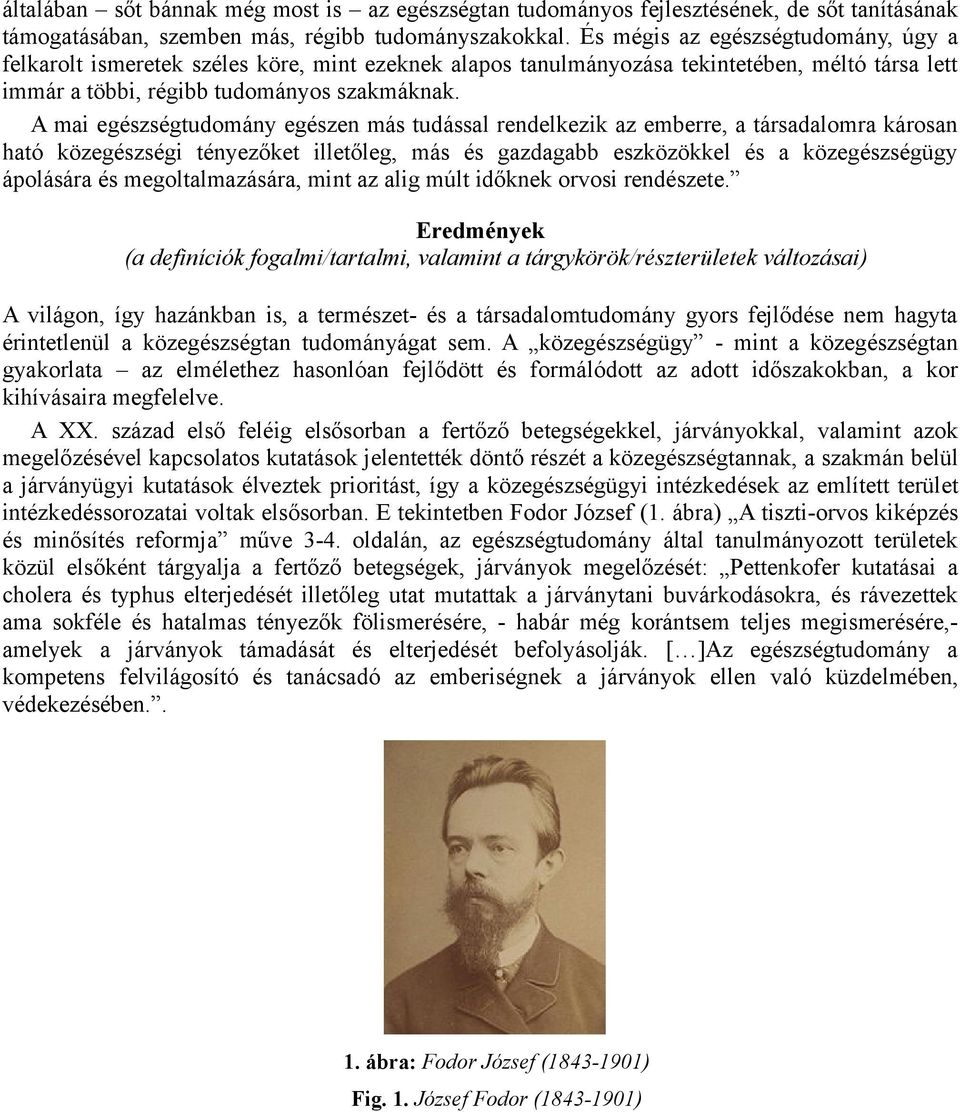 A mai egészségtudomány egészen más tudással rendelkezik az emberre, a társadalomra károsan ható közegészségi tényezőket illetőleg, más és gazdagabb eszközökkel és a közegészségügy ápolására és