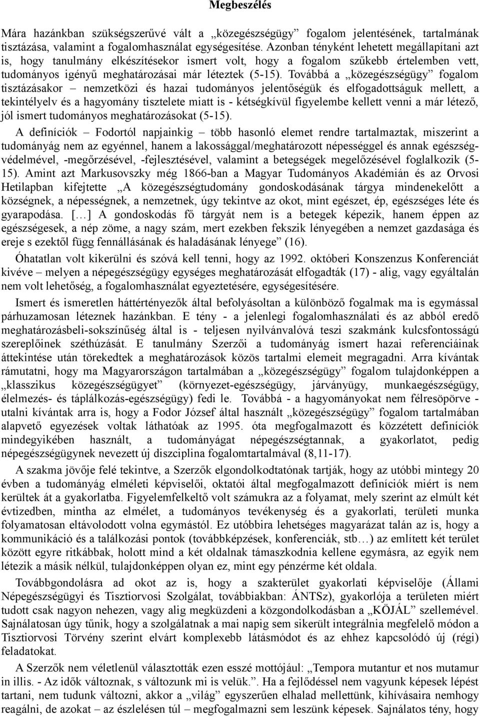 Továbbá a közegészségügy fogalom tisztázásakor nemzetközi és hazai tudományos jelentőségük és elfogadottságuk mellett, a tekintélyelv és a hagyomány tisztelete miatt is - kétségkívül figyelembe