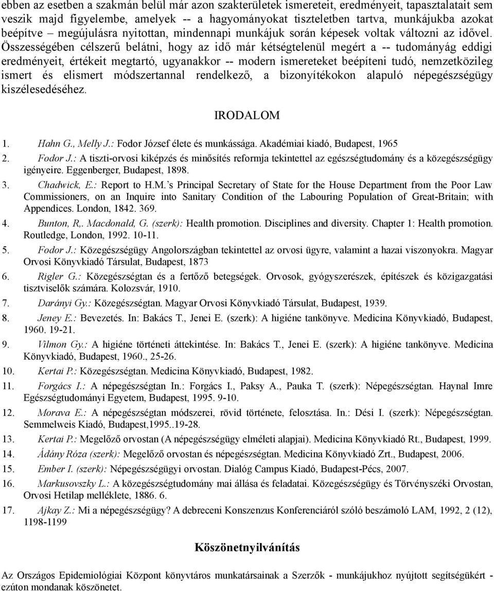Összességében célszerű belátni, hogy az idő már kétségtelenül megért a -- tudományág eddigi eredményeit, értékeit megtartó, ugyanakkor -- modern ismereteket beépíteni tudó, nemzetközileg ismert és