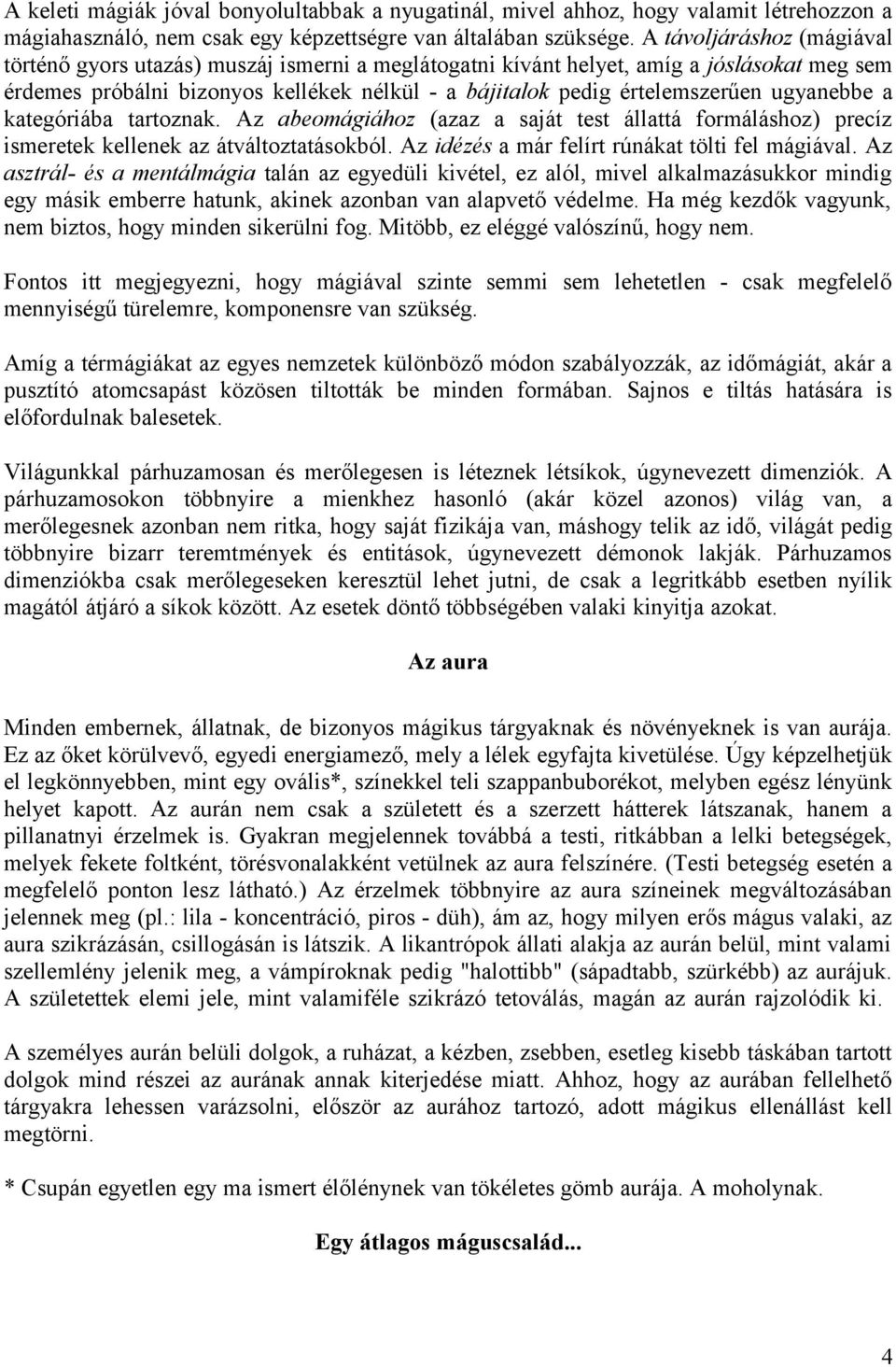ugyanebbe a kategóriába tartoznak. Az abeomágiához (azaz a saját test állattá formáláshoz) precíz ismeretek kellenek az átváltoztatásokból. Az idézés a már felírt rúnákat tölti fel mágiával.