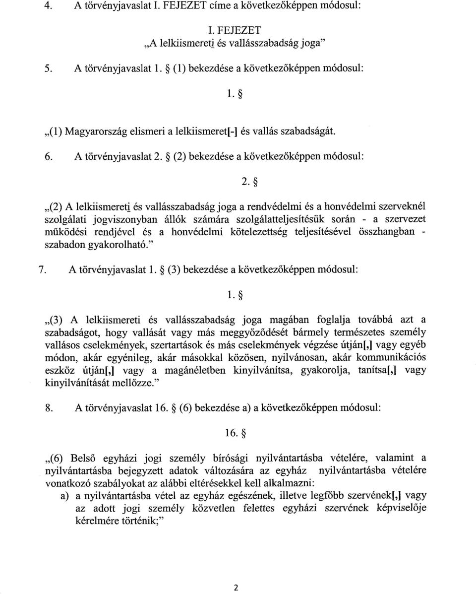 (2) bekezdése a következőképpen módosul : (2) A lelkiismereti és vallásszabadság joga a rendvédelmi és a honvédelmi szervekné l szolgálati jogviszonyban állók számára szolgálatteljesítésük során - a