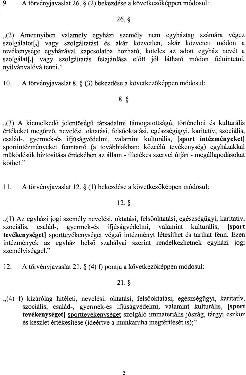 az adott egyház nevét a szolgálat[,] vagy szolgáltatás felajánlása el őtt jól látható módon feltüntetni, nyilvánvalóvá tenni. 10. A törvényjavaslat 8. (3) bekezdése a következ őképpen módosul : 8.