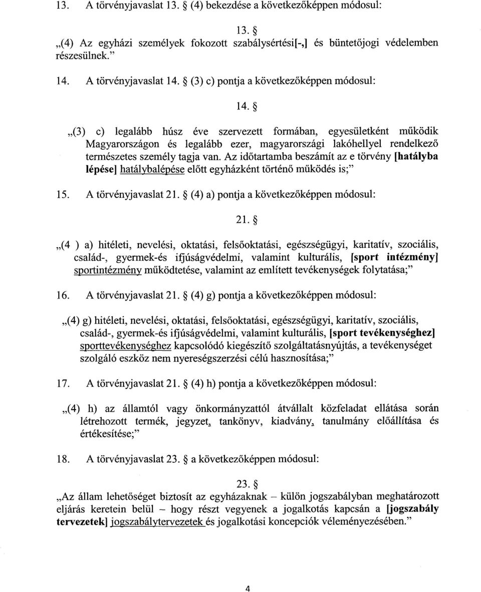 (3) c) legalább húsz éve szervezett formában, egyesületként működik Magyarországon és legalább ezer, magyarországi lakóhellyel rendelkez ő természetes személy tagja van.