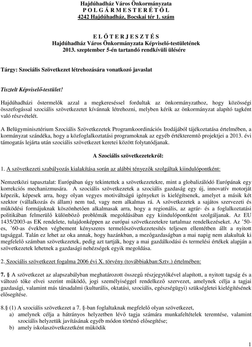 Hajdúhadházi őstermelők azzal a megkereséssel fordultak az önkormányzathoz, hogy közösségi összefogással szociális szövetkezetet kívánnak létrehozni, melyben kérik az önkormányzat alapító tagként