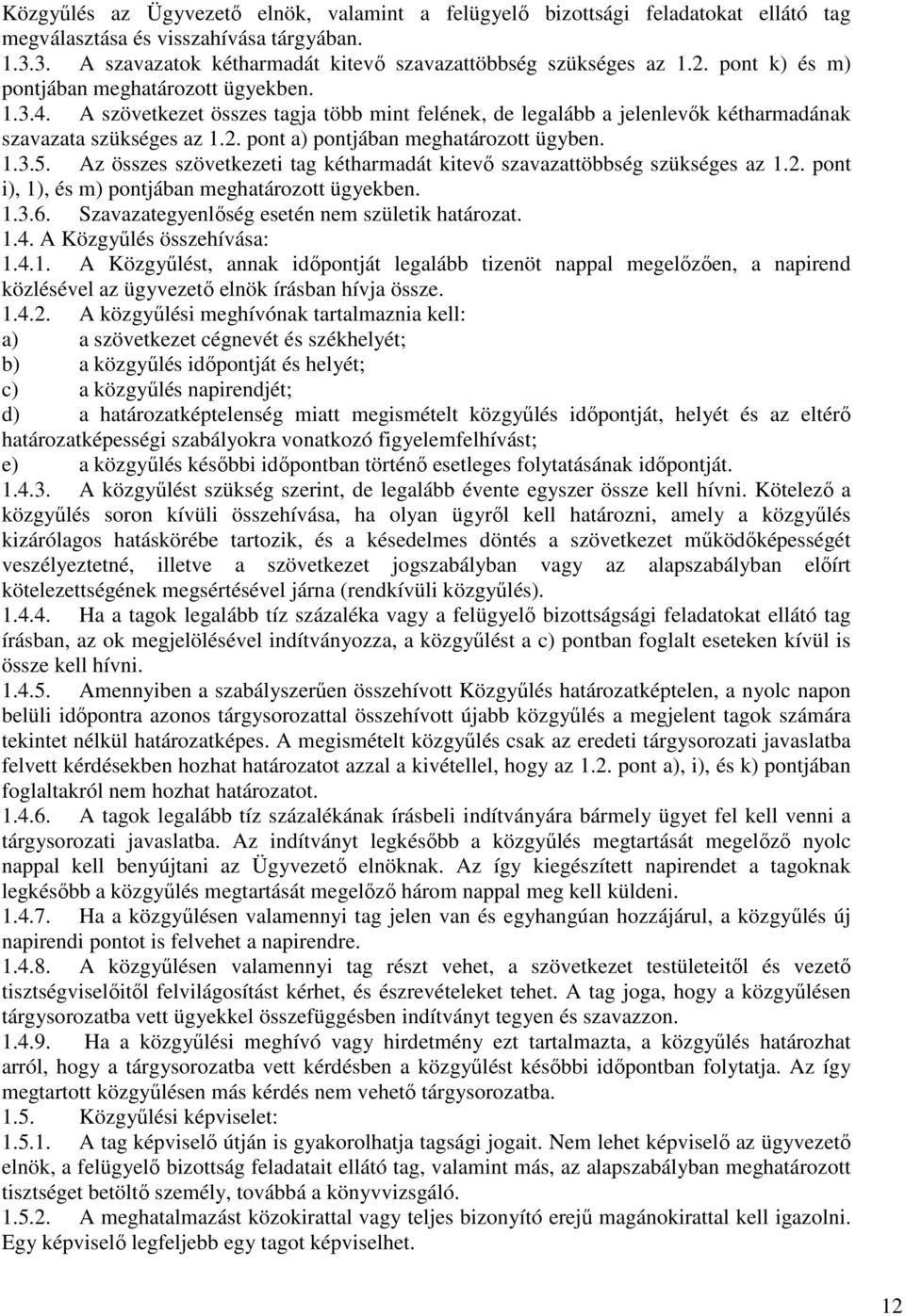 pont a) pontjában meghatározott ügyben. 1.3.5. Az összes szövetkezeti tag kétharmadát kitevő szavazattöbbség szükséges az 1.2. pont i), 1), és m) pontjában meghatározott ügyekben. 1.3.6.