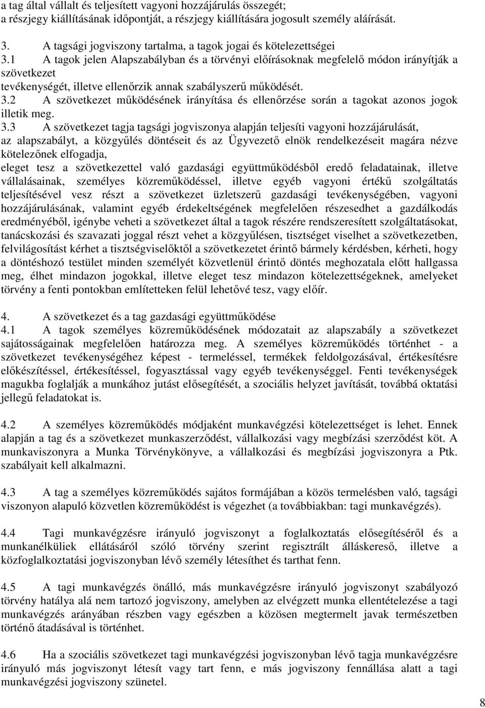 1 A tagok jelen Alapszabályban és a törvényi előírásoknak megfelelő módon irányítják a szövetkezet tevékenységét, illetve ellenőrzik annak szabályszerű működését. 3.