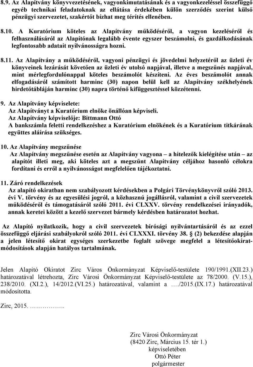 A Kuratórium köteles az Alapítvány működéséről, a vagyon kezeléséről és felhasználásáról az Alapítónak legalább évente egyszer beszámolni, és gazdálkodásának legfontosabb adatait nyilvánosságra hozni.