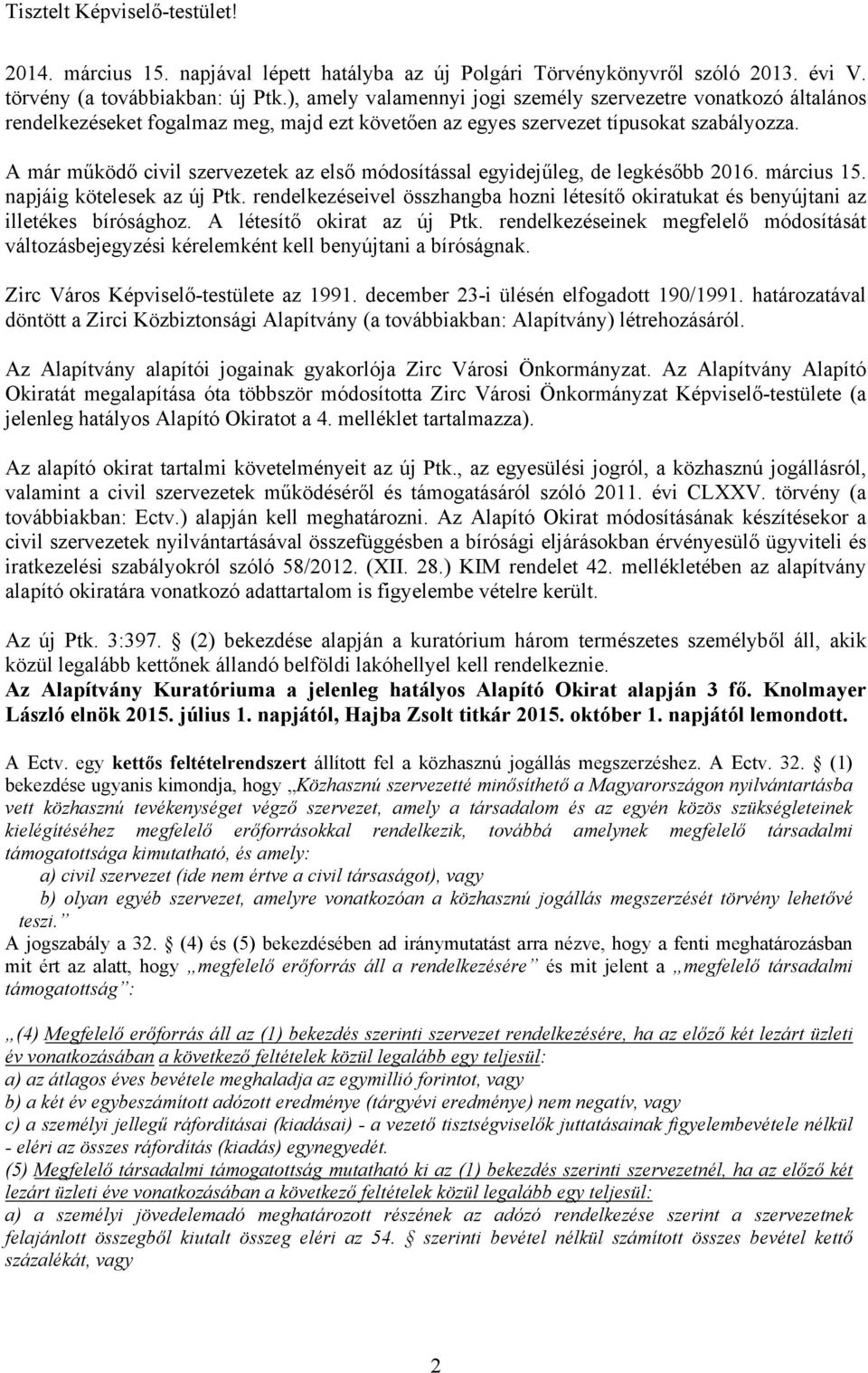 A már működő civil szervezetek az első módosítással egyidejűleg, de legkésőbb 2016. március 15. napjáig kötelesek az új Ptk.