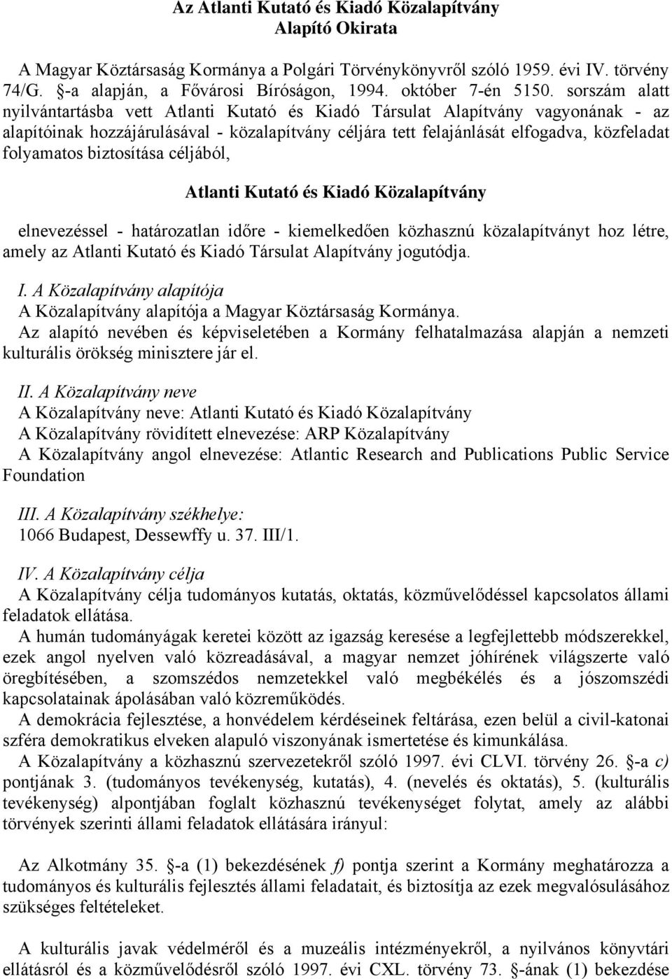 sorszám alatt nyilvántartásba vett Atlanti Kutató és Kiadó Társulat Alapítvány vagyonának - az alapítóinak hozzájárulásával - közalapítvány céljára tett felajánlását elfogadva, közfeladat folyamatos