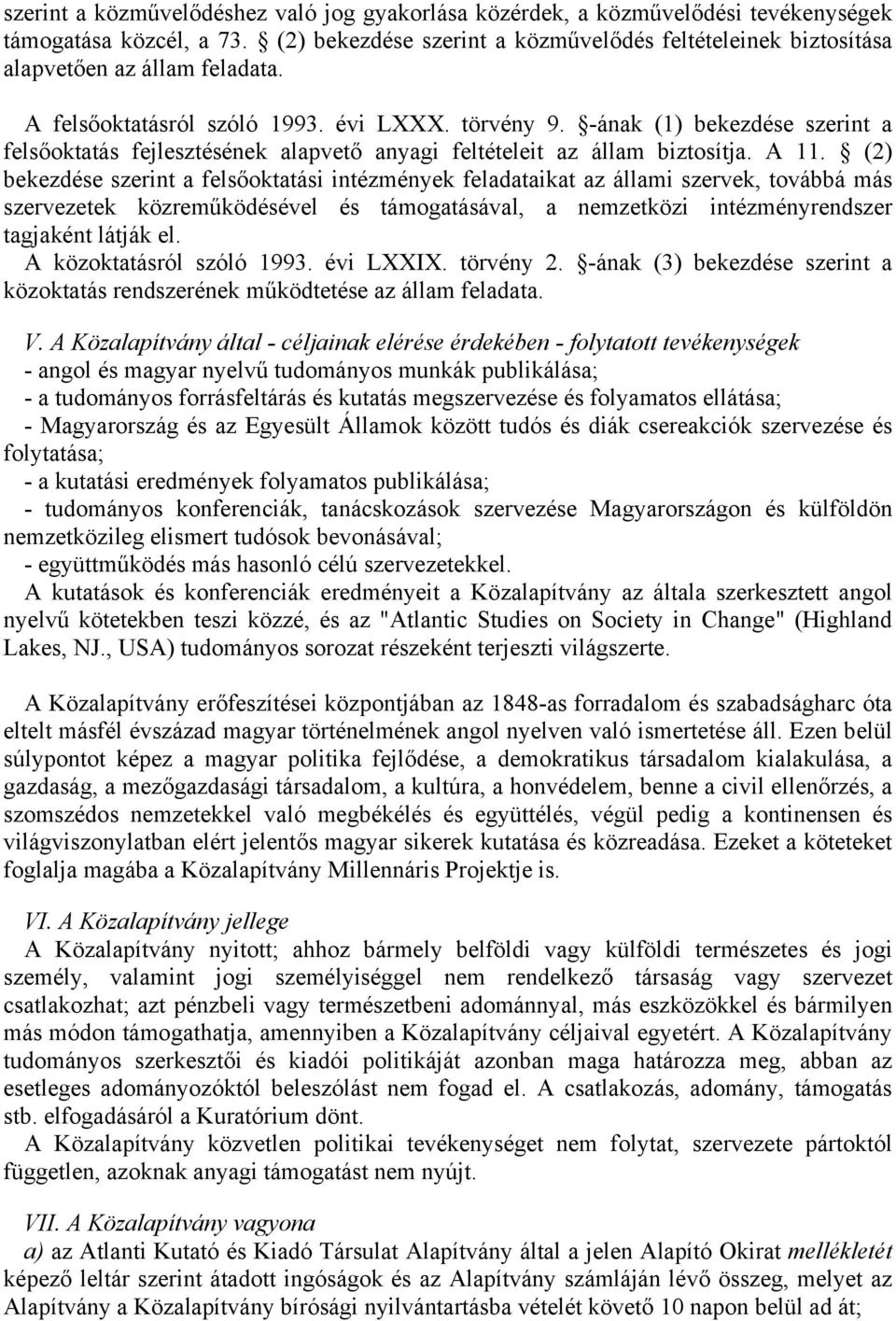 -ának (1) bekezdése szerint a felsőoktatás fejlesztésének alapvető anyagi feltételeit az állam biztosítja. A 11.