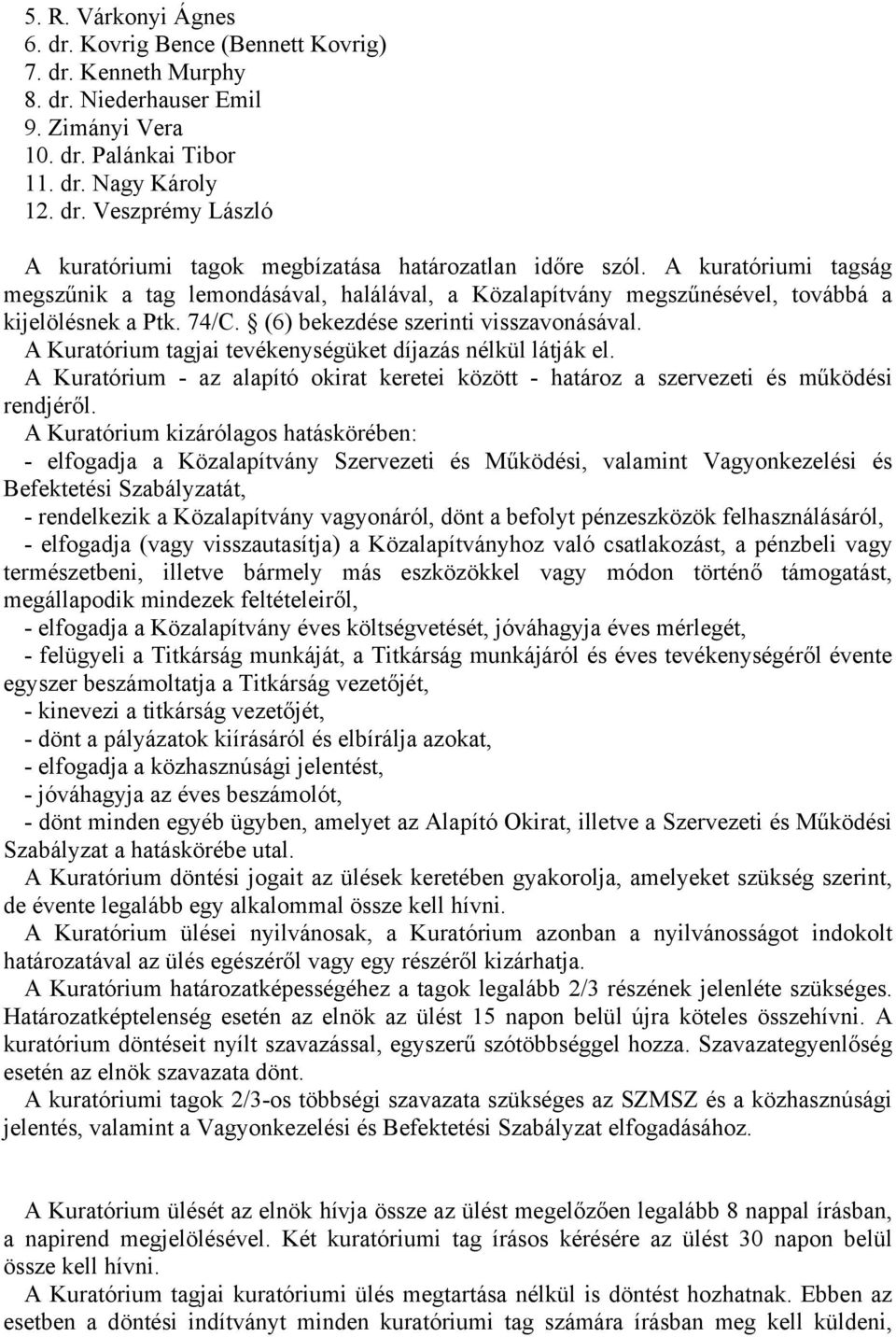 A Kuratórium tagjai tevékenységüket díjazás nélkül látják el. A Kuratórium - az alapító okirat keretei között - határoz a szervezeti és működési rendjéről.