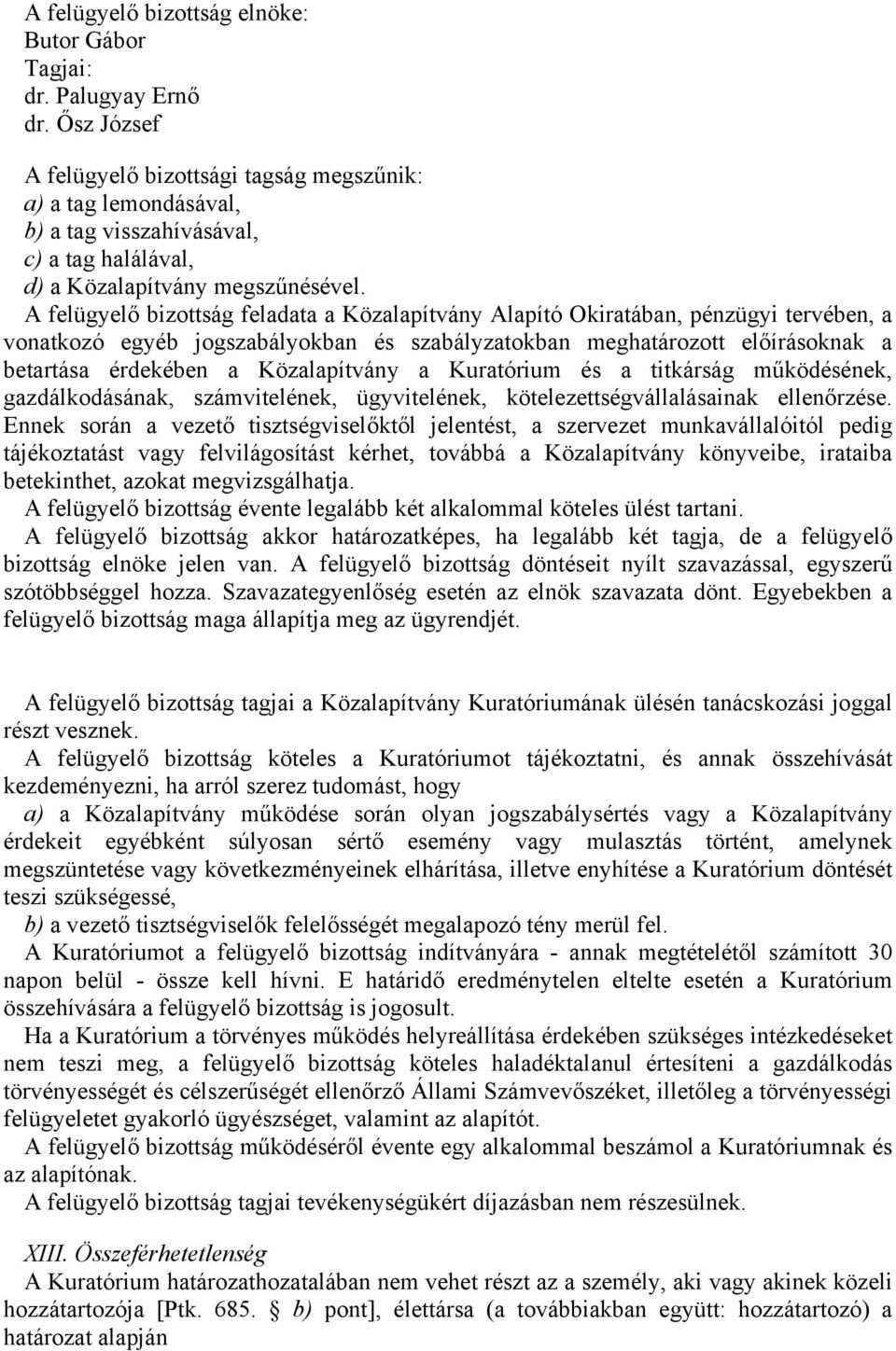 A felügyelő bizottság feladata a Közalapítvány Alapító Okiratában, pénzügyi tervében, a vonatkozó egyéb jogszabályokban és szabályzatokban meghatározott előírásoknak a betartása érdekében a