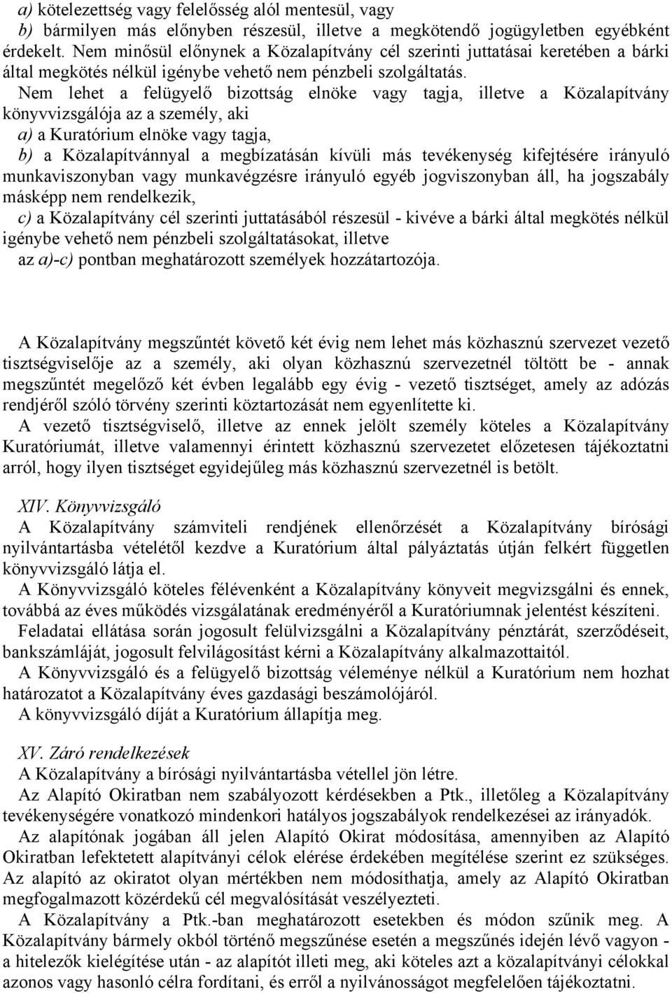 Nem lehet a felügyelő bizottság elnöke vagy tagja, illetve a Közalapítvány könyvvizsgálója az a személy, aki a) a Kuratórium elnöke vagy tagja, b) a Közalapítvánnyal a megbízatásán kívüli más