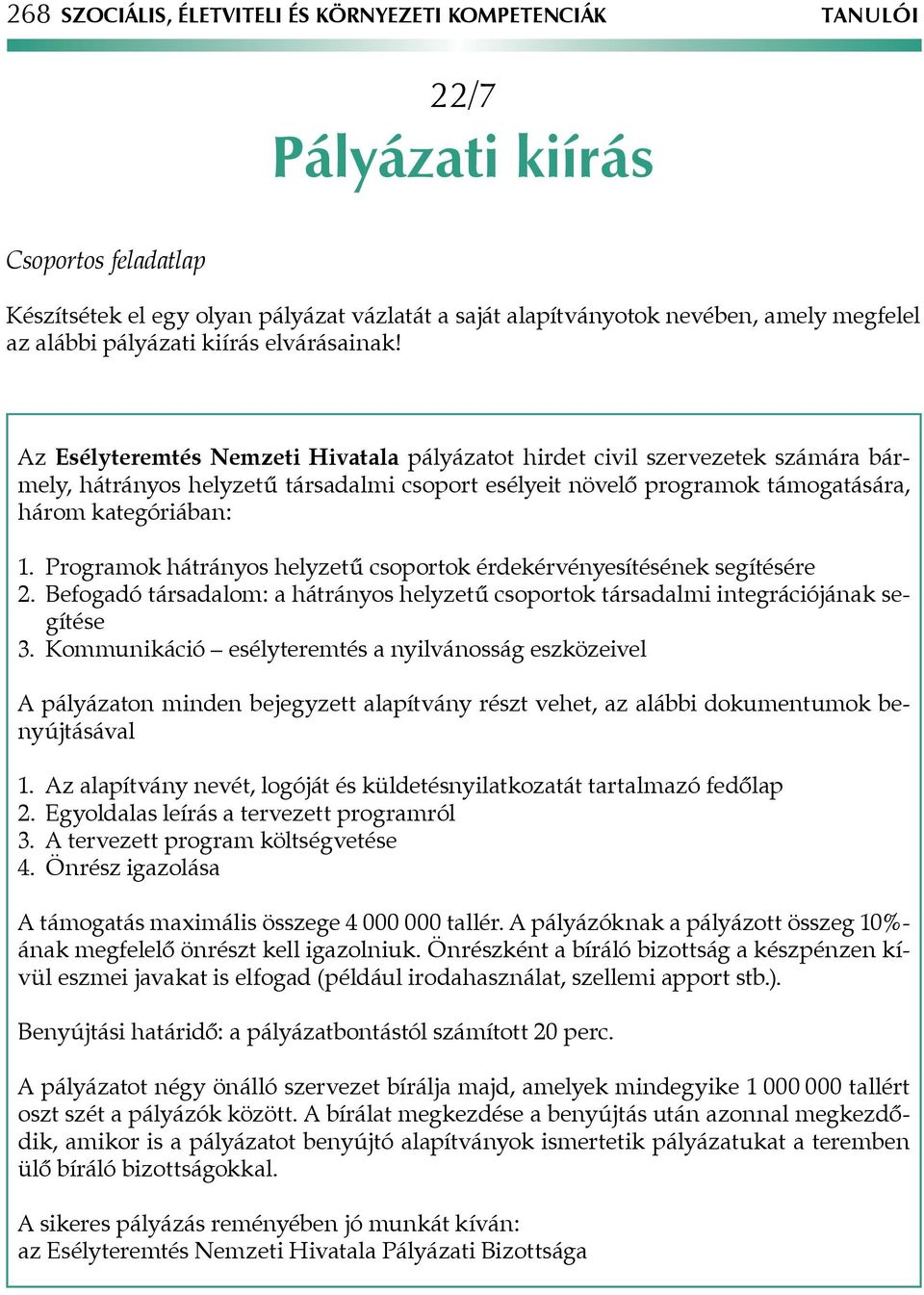 Az Esélyteremtés Nemzeti Hivatala pályázatot hirdet civil szervezetek számára bármely, hátrányos helyzetű társadalmi csoport esélyeit növelő programok támogatására, három kategóriában: 1.