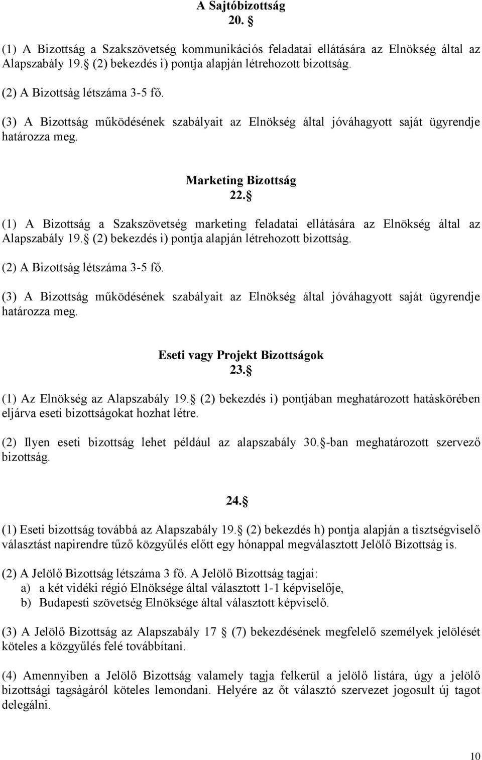 (1) A Bizottság a Szakszövetség marketing feladatai ellátására az Elnökség által az Alapszabály 19. (2) bekezdés i) pontja alapján létrehozott bizottság. (2) A Bizottság létszáma 3-5 fő.