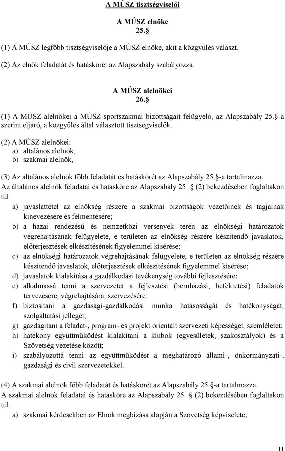 (2) A MÚSZ alelnökei: a) általános alelnök, b) szakmai alelnök, (3) Az általános alelnök főbb feladatát és hatáskörét az Alapszabály 25. -a tartalmazza.