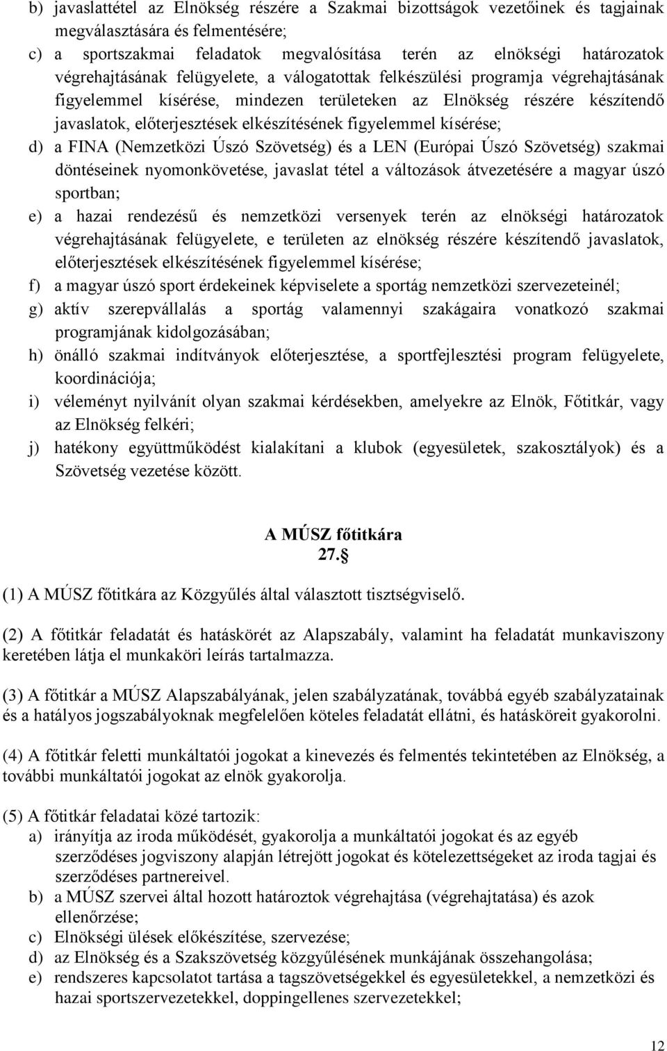 figyelemmel kísérése; d) a FINA (Nemzetközi Úszó Szövetség) és a LEN (Európai Úszó Szövetség) szakmai döntéseinek nyomonkövetése, javaslat tétel a változások átvezetésére a magyar úszó sportban; e) a