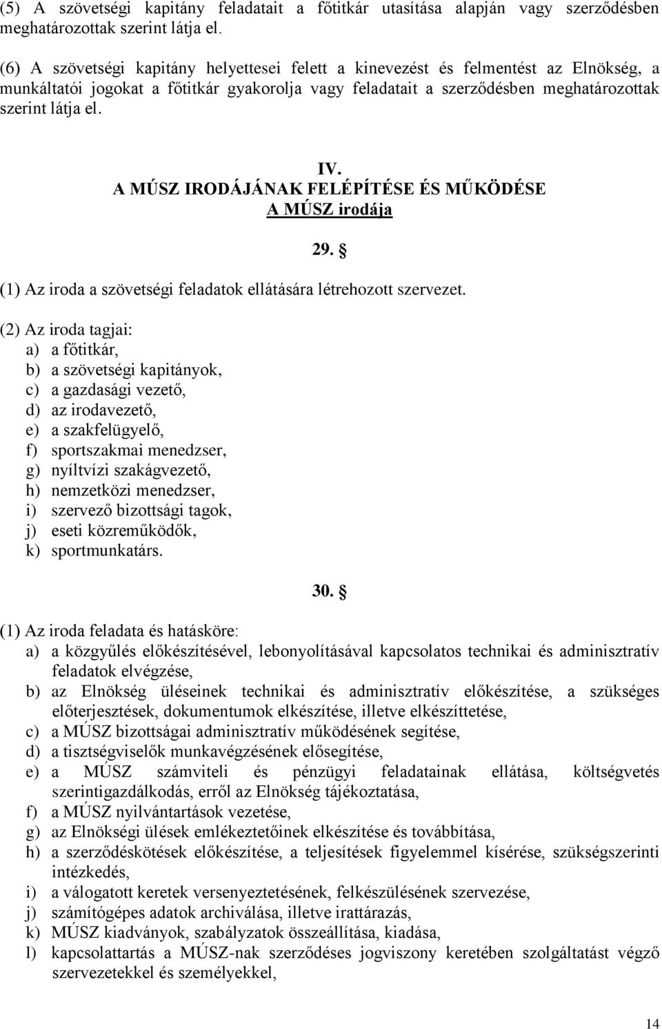 A MÚSZ IRODÁJÁNAK FELÉPÍTÉSE ÉS MŰKÖDÉSE A MÚSZ irodája 29. (1) Az iroda a szövetségi feladatok ellátására létrehozott szervezet.