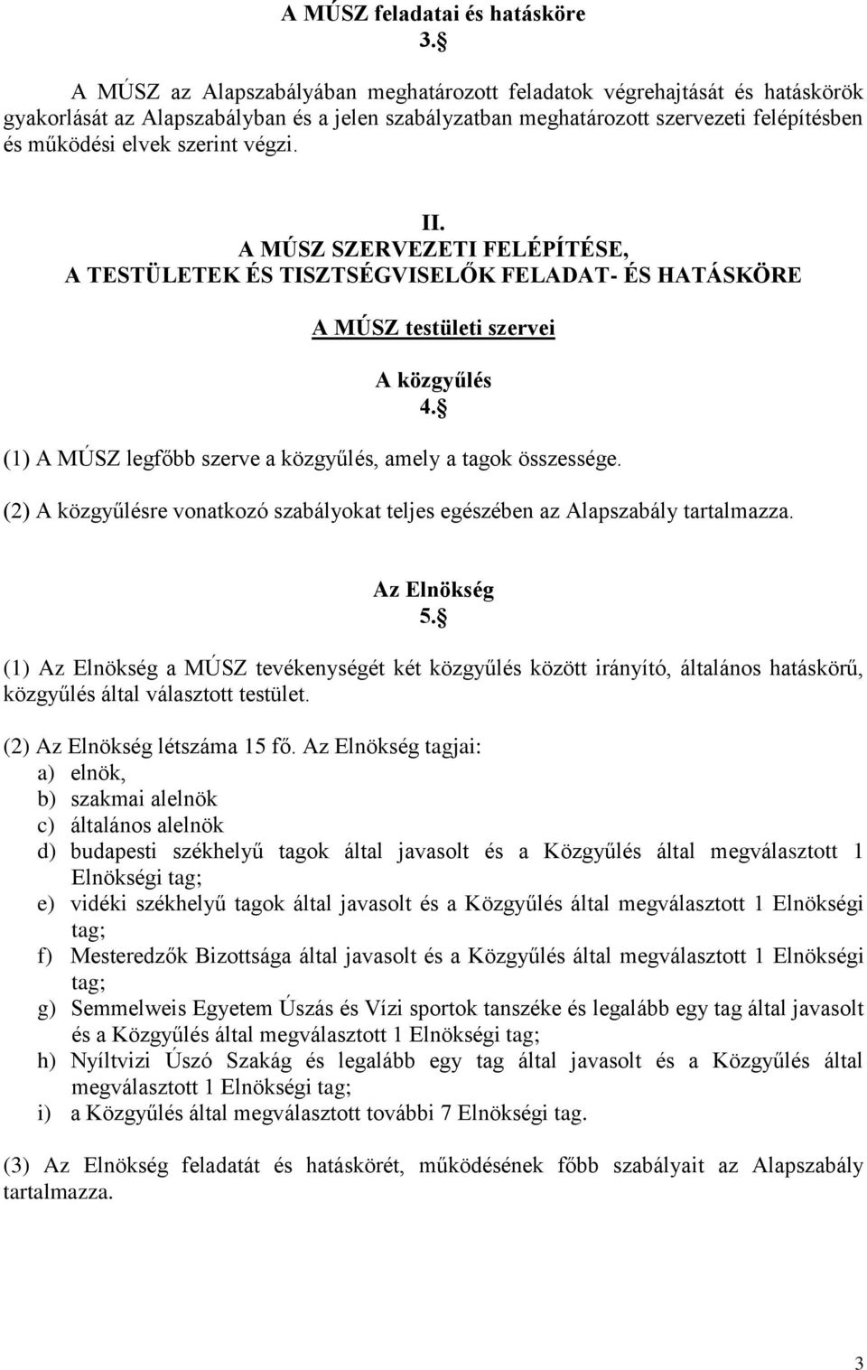 végzi. II. A MÚSZ SZERVEZETI FELÉPÍTÉSE, A TESTÜLETEK ÉS TISZTSÉGVISELŐK FELADAT- ÉS HATÁSKÖRE A MÚSZ testületi szervei A közgyűlés 4. (1) A MÚSZ legfőbb szerve a közgyűlés, amely a tagok összessége.