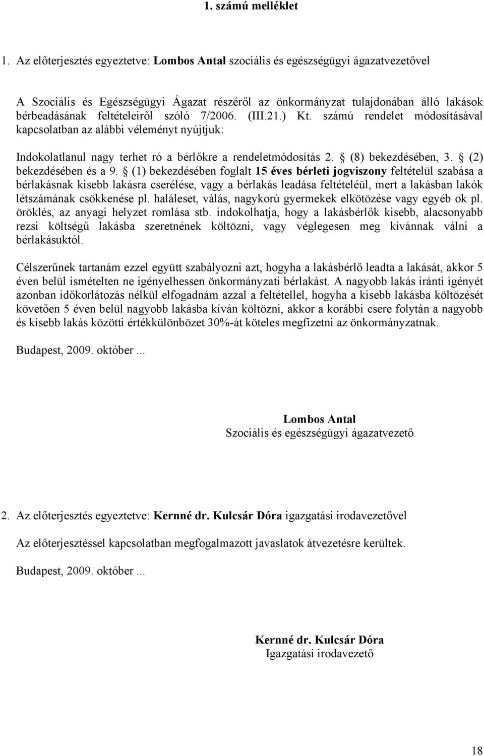 szóló 7/2006. (III.21.) Kt. számú rendelet módosításával kapcsolatban az alábbi véleményt nyújtjuk: Indokolatlanul nagy terhet ró a bérlőkre a rendeletmódosítás 2. (8) bekezdésében, 3.