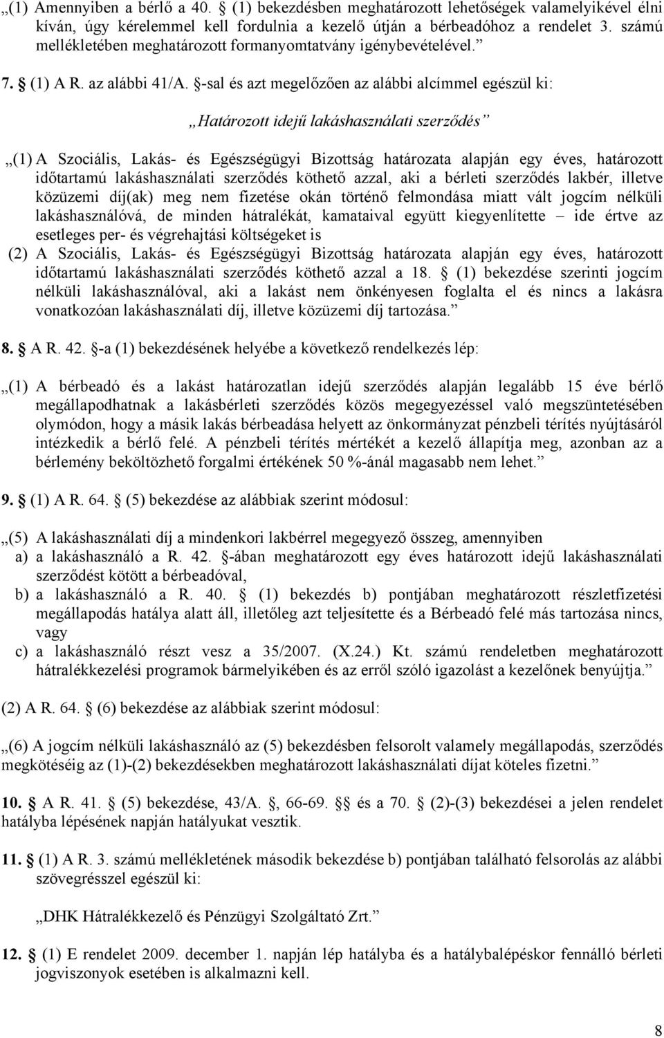 -sal és azt megelőzően az alábbi alcímmel egészül ki: Határozott idejű lakáshasználati szerződés (1) A Szociális, Lakás- és Egészségügyi Bizottság határozata alapján egy éves, határozott időtartamú