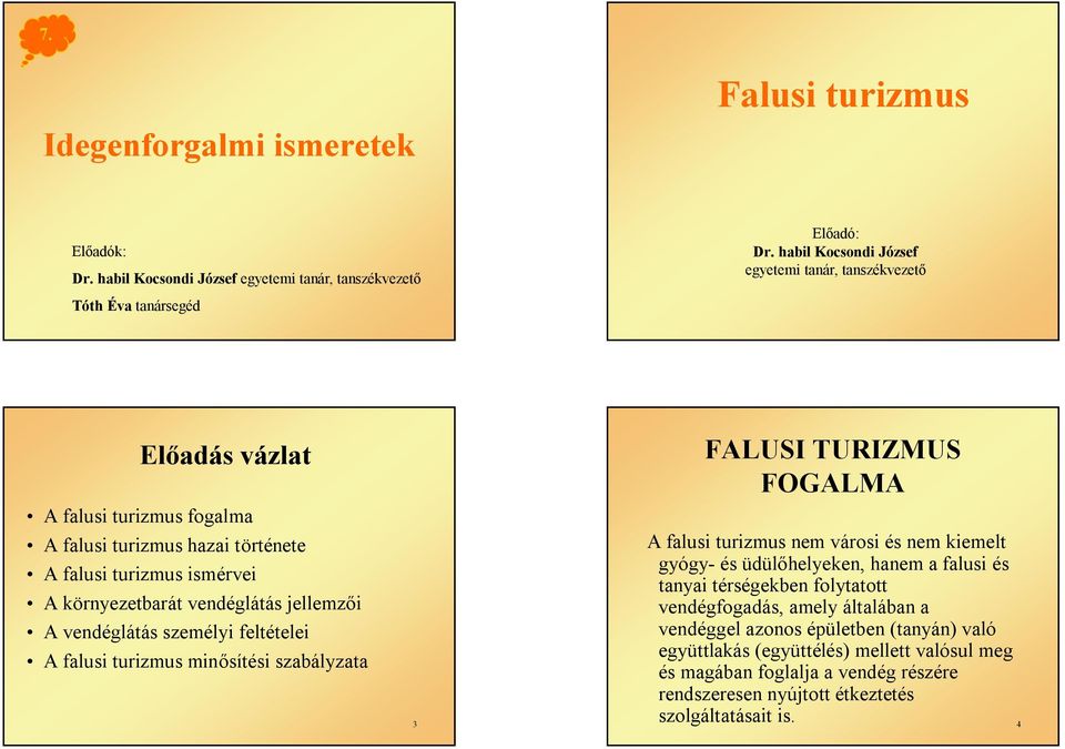 vendéglátás jellemzői A vendéglátás személyi feltételei A falusi turizmus minősítési szabályzata 3 FALUSI TURIZMUS FOGALMA A falusi turizmus nem városi és nem kiemelt gyógy- és