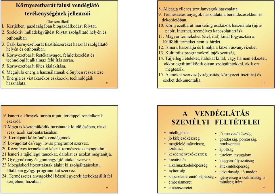 Környezetbarát fűtés kialakítása. 6. Megújuló energia használatának előnyben részesítése. 7. Energia és víztakarékos eszközök, technológiák használata. 13 8. Allergia ellenes textilanyagok használata.