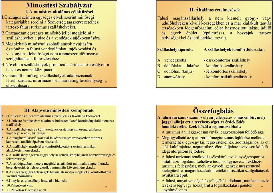 Országosan egységes minősítő jellel megjelölni a szálláshelyeket a piac és a vendégek tájékoztatására. 3.