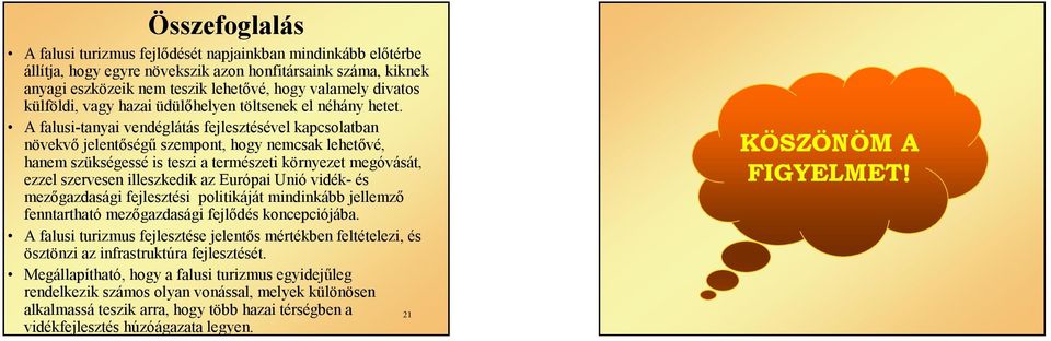 A falusi-tanyai vendéglátás fejlesztésével kapcsolatban növekvő jelentőségű szempont, hogy nemcsak lehetővé, hanem szükségessé is teszi a természeti környezet megóvását, ezzel szervesen illeszkedik