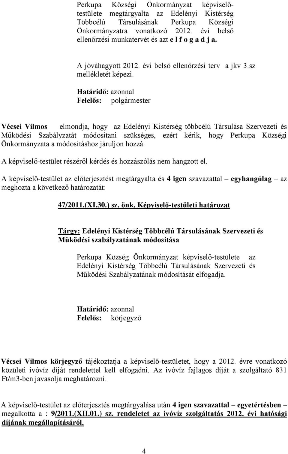 Felelős: polgármester Vécsei Vilmos elmondja, hogy az Edelényi Kistérség többcélú Társulása Szervezeti és Működési Szabályzatát módosítani szükséges, ezért kérik, hogy Perkupa Községi Önkormányzata a