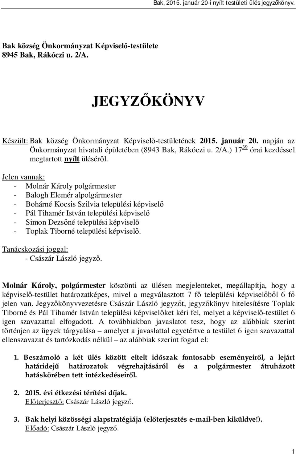 Jelen vannak: - Molnár Károly polgármester - Balogh Elemér alpolgármester - Bohárné Kocsis Szilvia települési képvisel - Pál Tihamér István települési képvisel - Simon Dezs né települési képvisel -