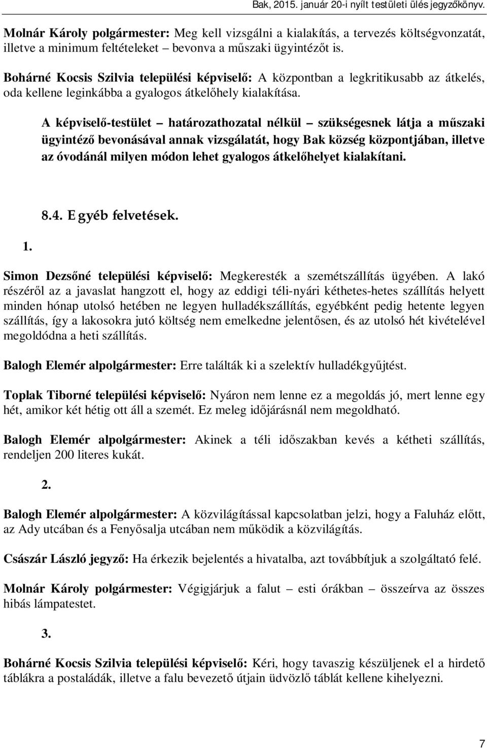 A képvisel -testület határozathozatal nélkül szükségesnek látja a m szaki ügyintéz bevonásával annak vizsgálatát, hogy Bak község központjában, illetve az óvodánál milyen módon lehet gyalogos átkel