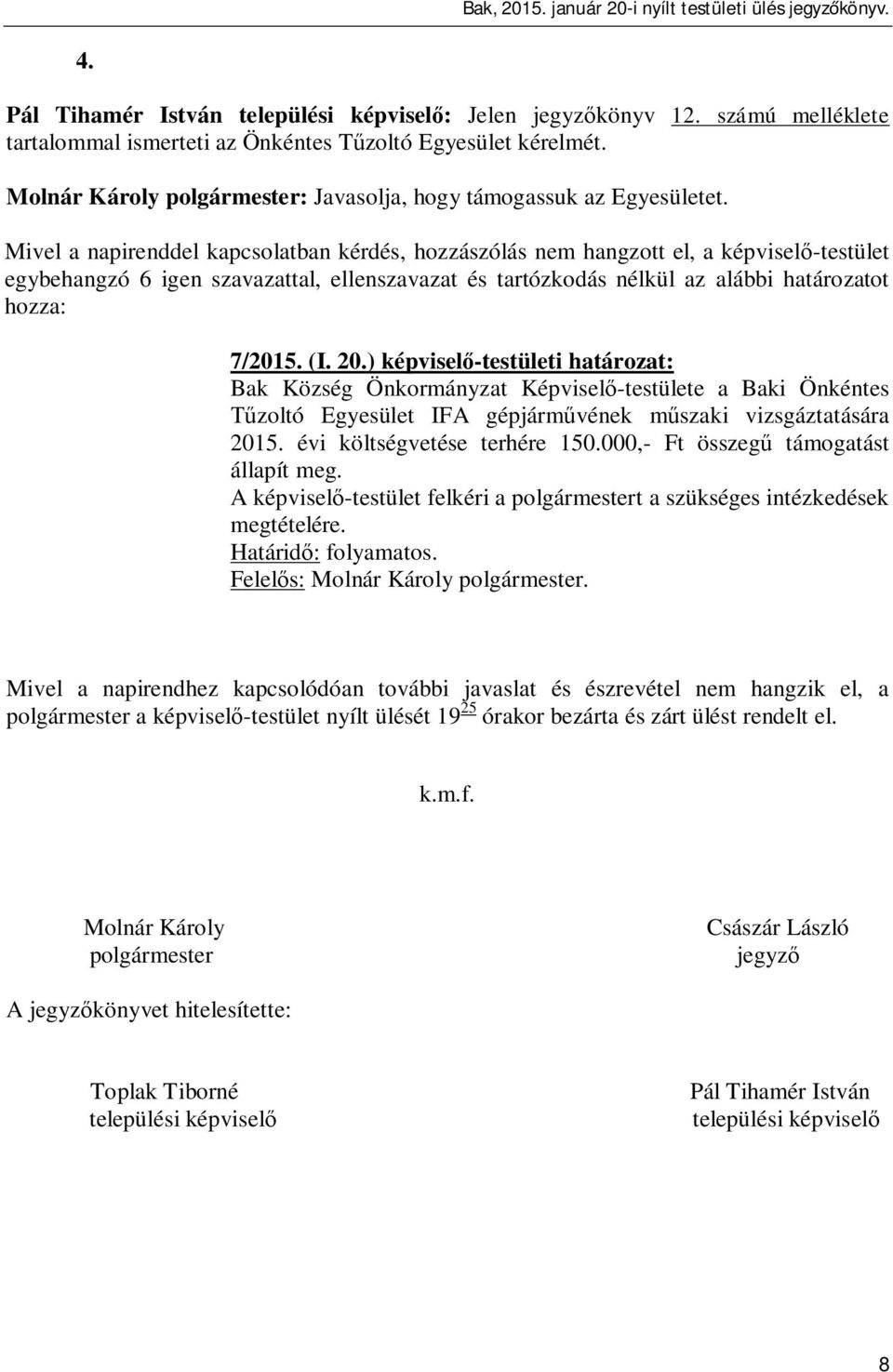 ) képvisel -testületi határozat: Bak Község Önkormányzat Képvisel -testülete a Baki Önkéntes zoltó Egyesület IFA gépjárm vének m szaki vizsgáztatására 2015. évi költségvetése terhére 150.