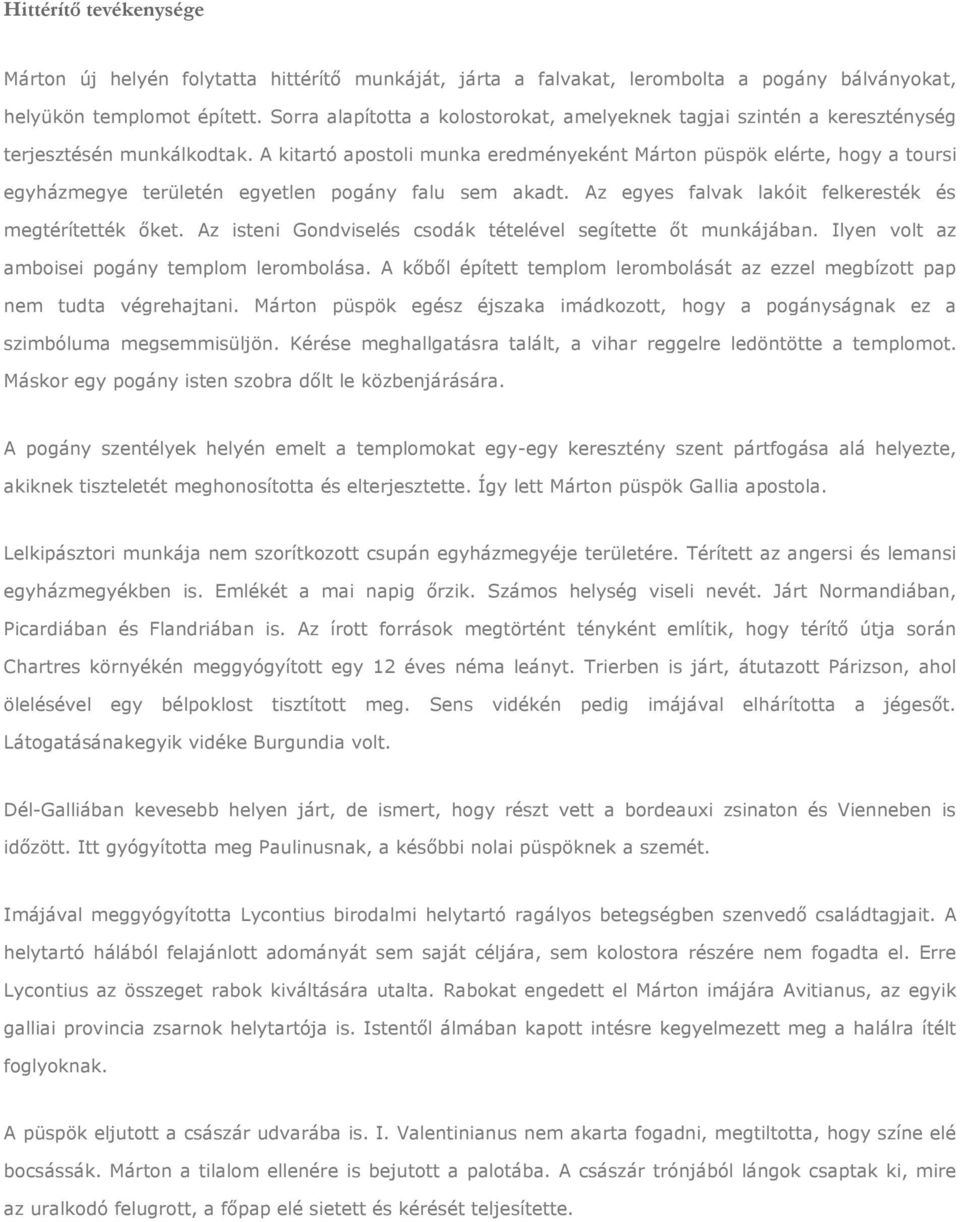 A kitartó apostoli munka eredményeként Márton püspök elérte, hogy a toursi egyházmegye területén egyetlen pogány falu sem akadt. Az egyes falvak lakóit felkeresték és megtérítették őket.