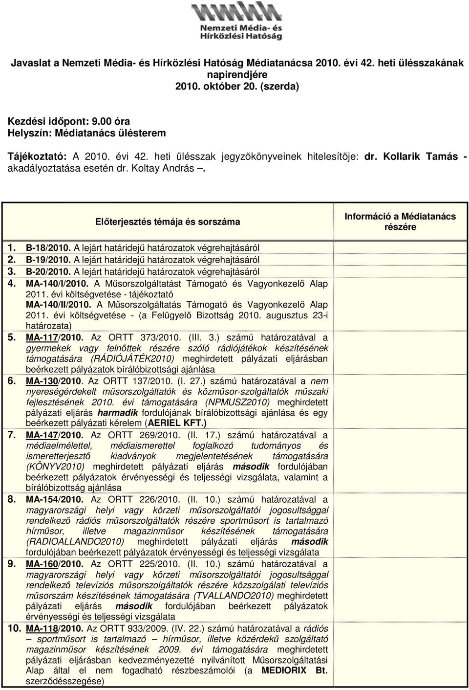 Előterjesztés témája és sorszáma Információ a Médiatanács részére 1. B-18/2010. A lejárt határidejű határozatok végrehajtásáról 2. B-19/2010. A lejárt határidejű határozatok végrehajtásáról 3.