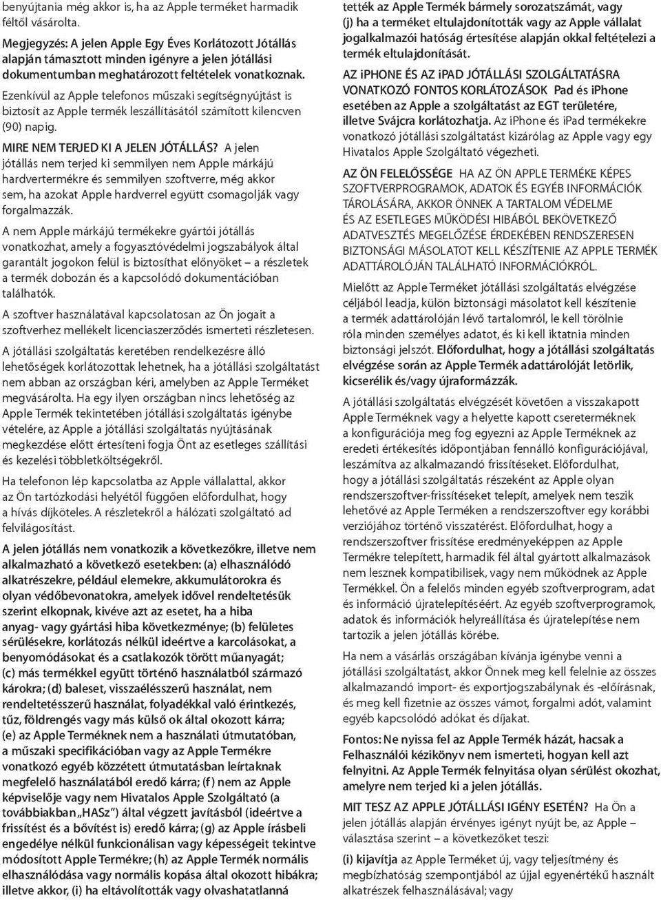 Ezenkívül az Apple telefonos műszaki segítségnyújtást is biztosít az Apple termék leszállításától számított kilencven (90) napig. MIRE NEM TERJED KI A JELEN JÓTÁLLÁS?