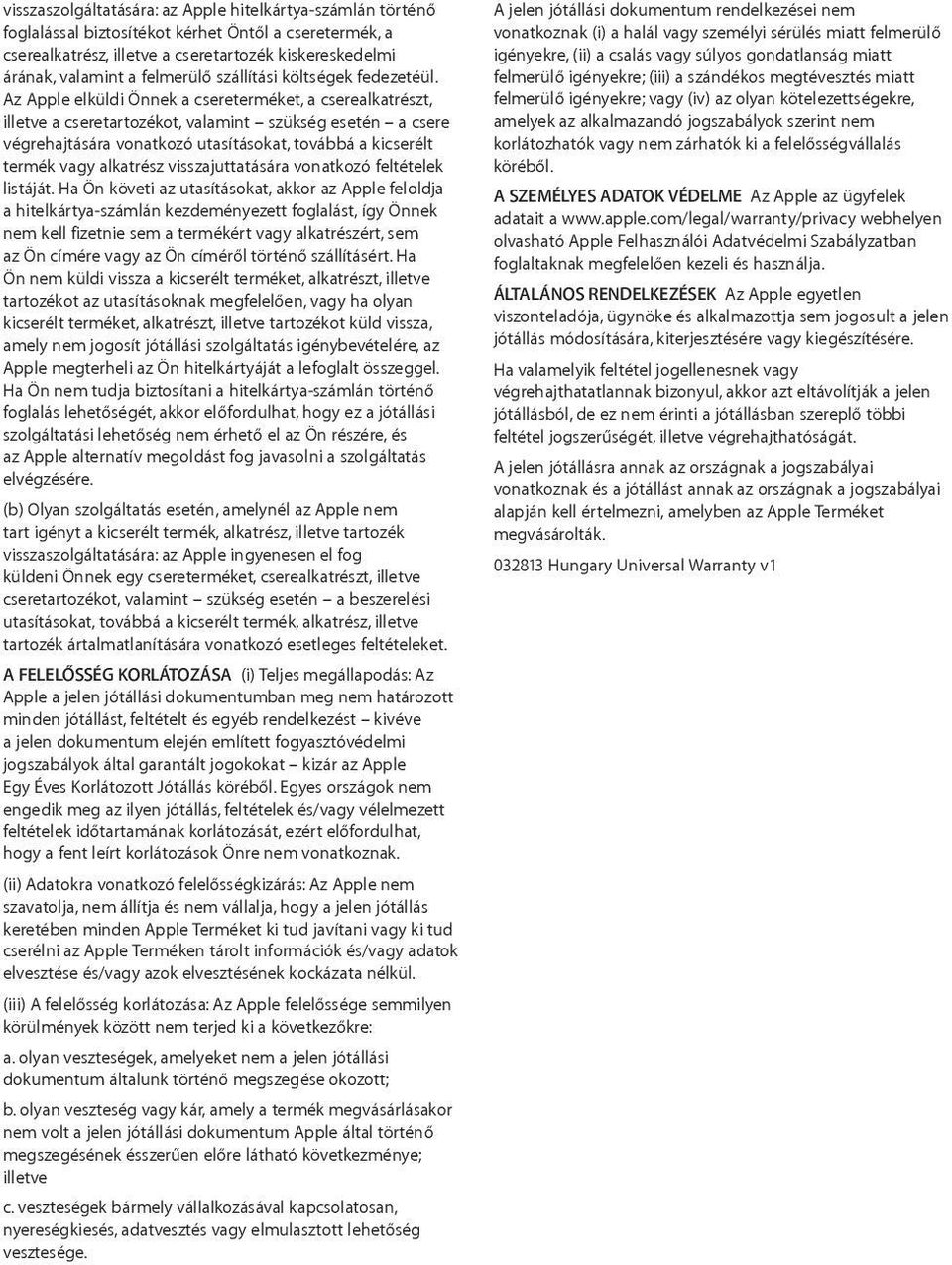 Az Apple elküldi Önnek a csereterméket, a cserealkatrészt, illetve a cseretartozékot, valamint szükség esetén a csere végrehajtására vonatkozó utasításokat, továbbá a kicserélt termék vagy alkatrész