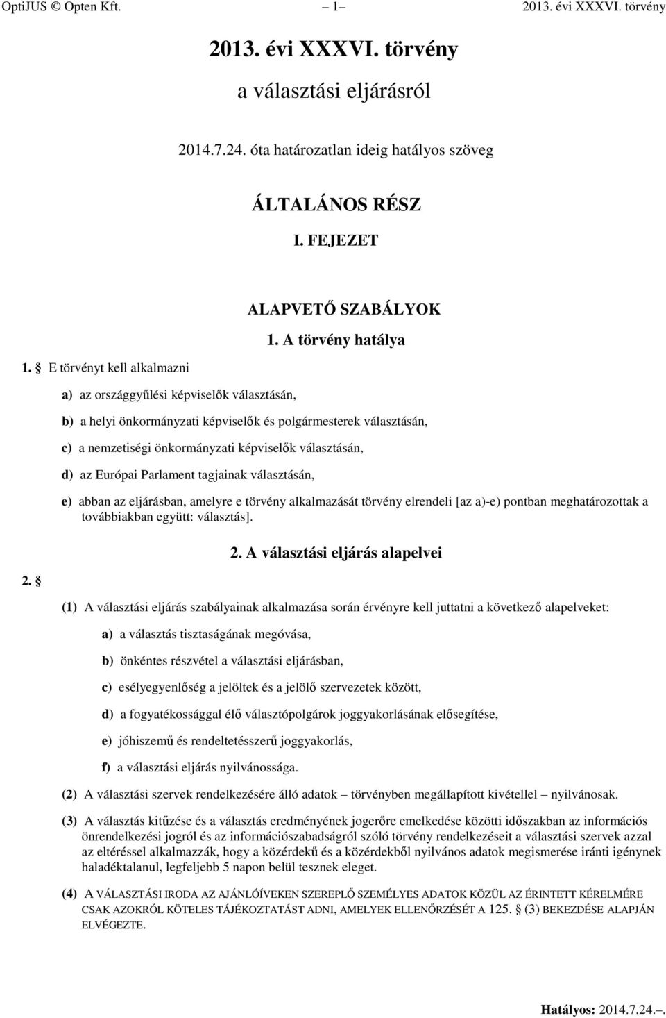 A törvény hatálya b) a helyi önkormányzati képviselők és polgármesterek választásán, c) a nemzetiségi önkormányzati képviselők választásán, d) az Európai Parlament tagjainak választásán, e) abban az