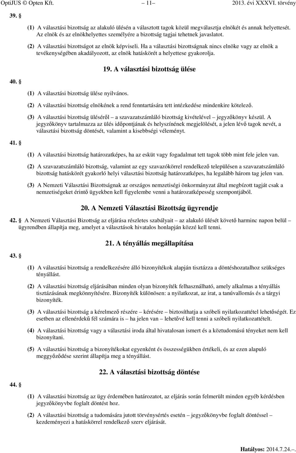 Ha a választási bizottságnak nincs elnöke vagy az elnök a tevékenységében akadályozott, az elnök hatáskörét a helyettese gyakorolja. (1) A választási bizottság ülése nyilvános. 19.