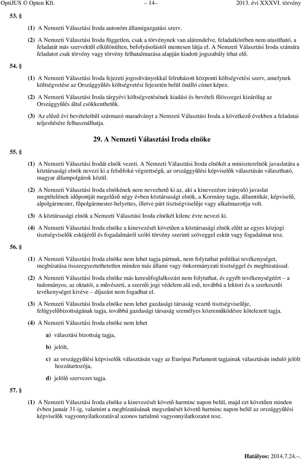A Nemzeti Választási Iroda számára feladatot csak törvény vagy törvény felhatalmazása alapján kiadott jogszabály írhat elő.