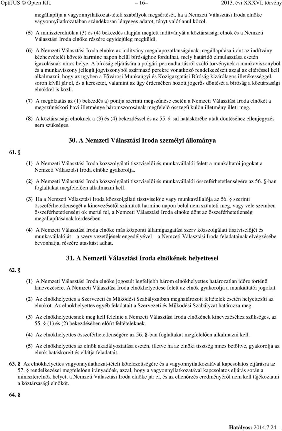 (5) A miniszterelnök a (3) és (4) bekezdés alapján megtett indítványát a köztársasági elnök és a Nemzeti Választási Iroda elnöke részére egyidejűleg megküldi.