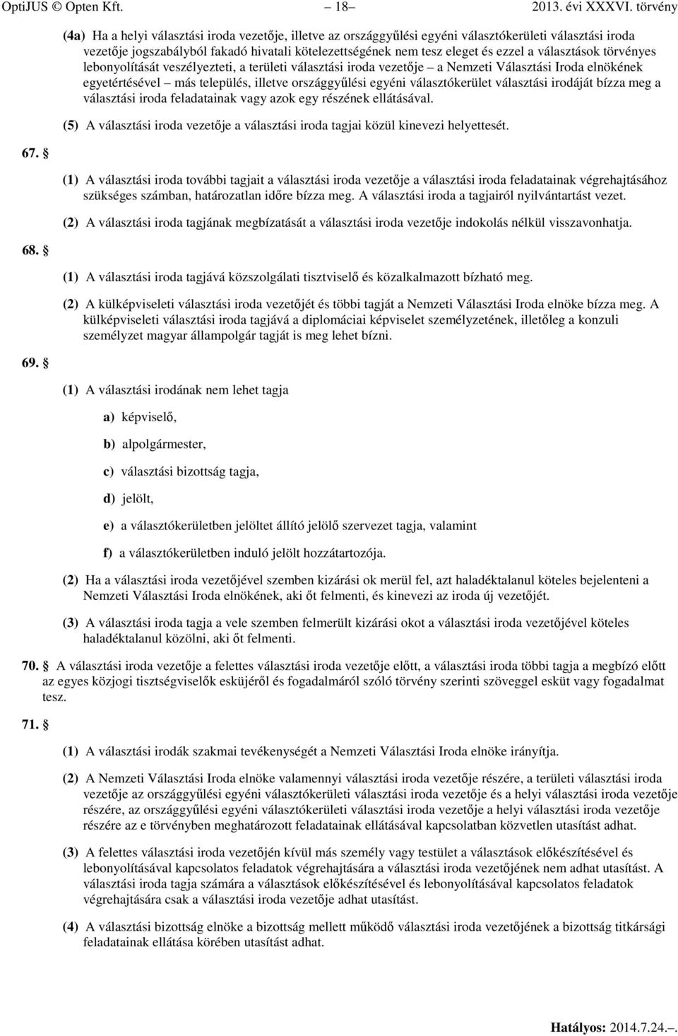 választások törvényes lebonyolítását veszélyezteti, a területi választási iroda vezetője a Nemzeti Választási Iroda elnökének egyetértésével más település, illetve országgyűlési egyéni