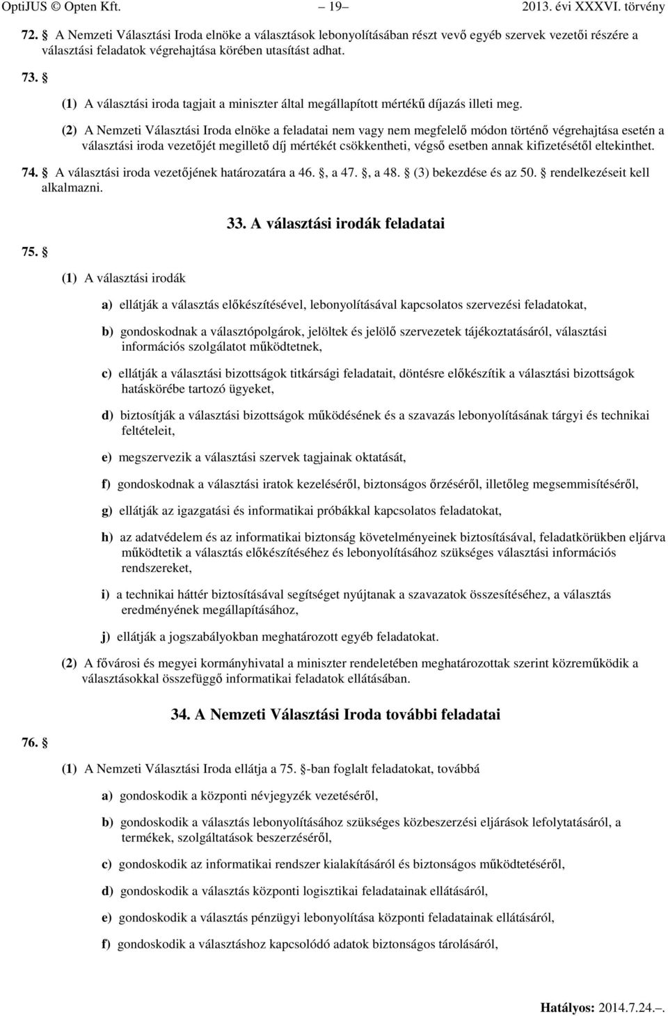 (1) A választási iroda tagjait a miniszter által megállapított mértékű díjazás illeti meg.