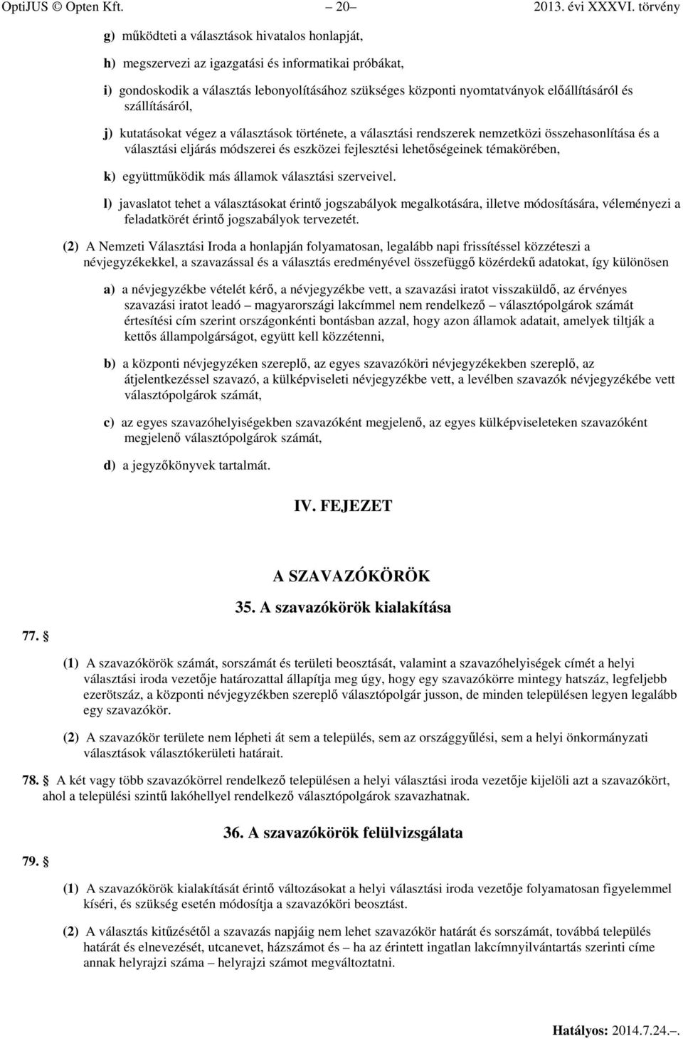 előállításáról és szállításáról, j) kutatásokat végez a választások története, a választási rendszerek nemzetközi összehasonlítása és a választási eljárás módszerei és eszközei fejlesztési