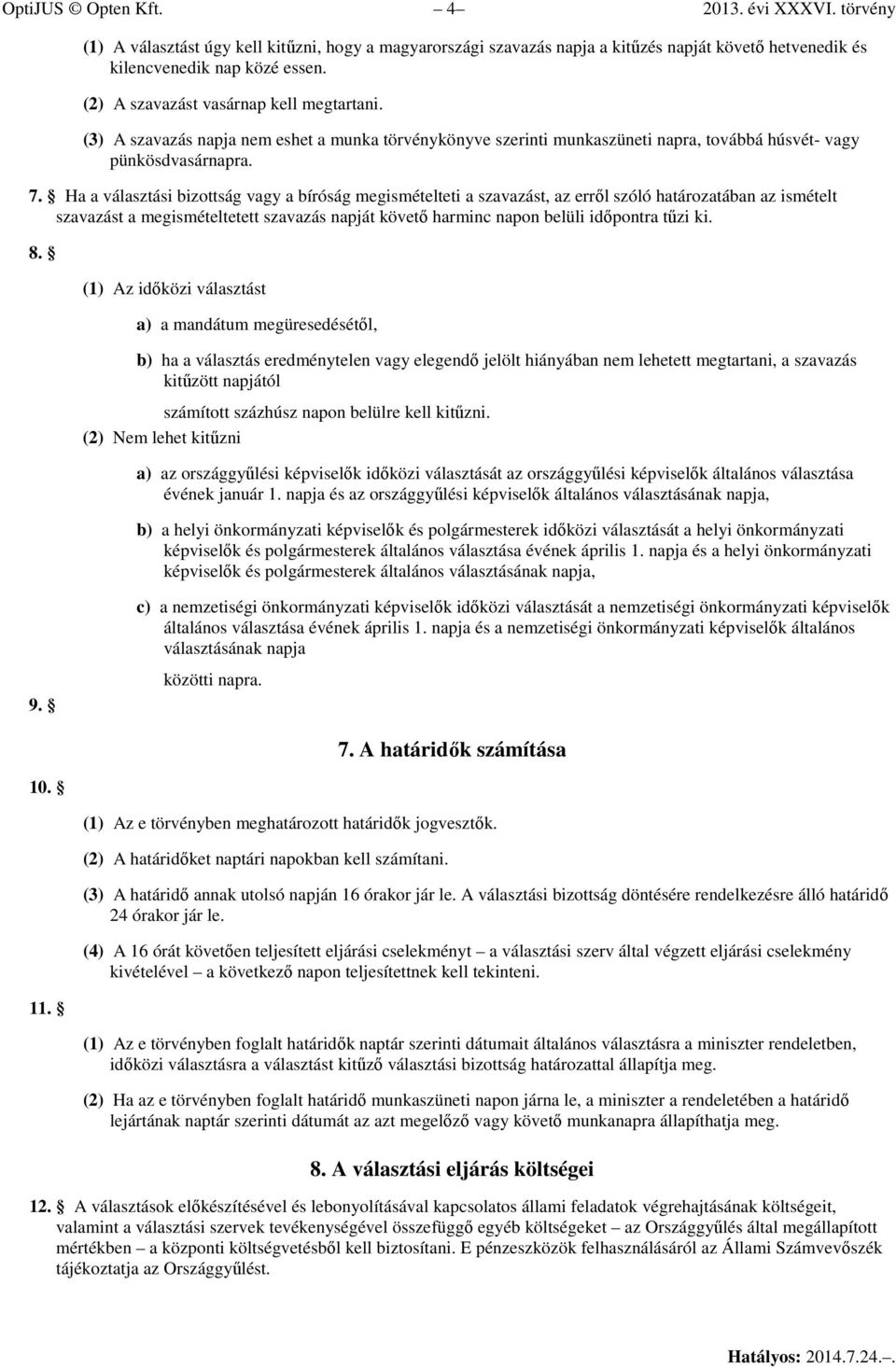 Ha a választási bizottság vagy a bíróság megismételteti a szavazást, az erről szóló határozatában az ismételt szavazást a megismételtetett szavazás napját követő harminc napon belüli időpontra tűzi